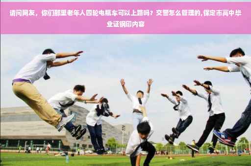 请问网友，你们那里老年人四轮电瓶车可以上路吗？交警怎么管理的,保定市高中毕业证钢印内容