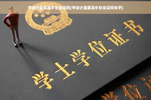 学会计需要高中毕业证吗(学会计需要高中毕业证吗知乎)