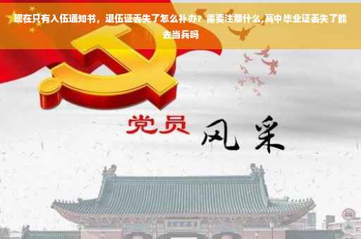 现在只有入伍通知书，退伍证丢失了怎么补办？需要注意什么,高中毕业证丢失了能去当兵吗