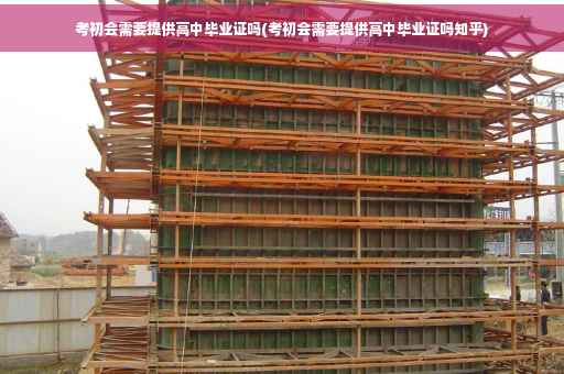 考初会需要提供高中毕业证吗(考初会需要提供高中毕业证吗知乎)