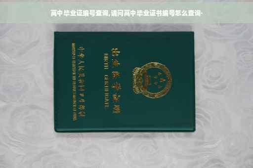 高中毕业证编号查询,请问高中毕业证书编号怎么查询·