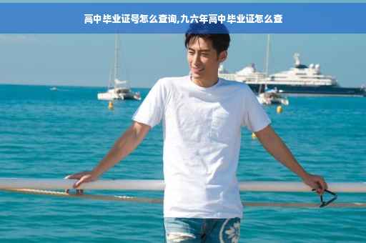 高中毕业证号怎么查询,九六年高中毕业证怎么查
