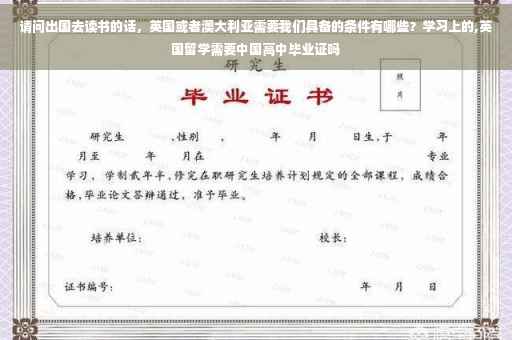 请问出国去读书的话，英国或者澳大利亚需要我们具备的条件有哪些？学习上的,英国留学需要中国高中毕业证吗