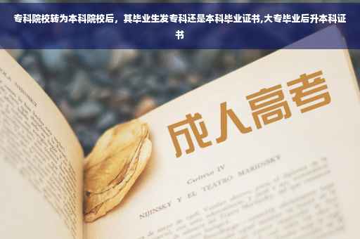 专科院校转为本科院校后，其毕业生发专科还是本科毕业证书,大专毕业后升本科证书