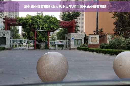 高中毕业证有用吗?本人已上大学,初中高中毕业证有用吗