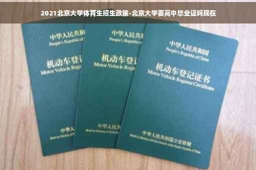 2021北京大学体育生招生政策-北京大学要高中毕业证吗现在