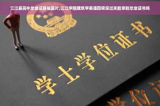 三江县高中毕业证模板图片,三江学院建筑学英语四级没过关能拿到毕业证书吗
