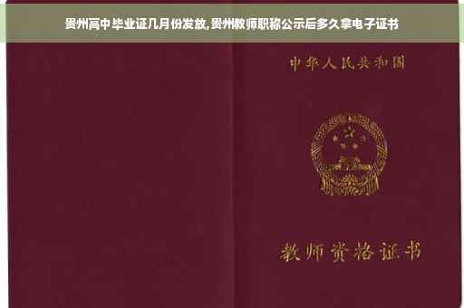 贵州高中毕业证几月份发放,贵州教师职称公示后多久拿电子证书