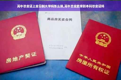 高中毕业证上全日制大学吗怎么填,高中毕业能拿到本科毕业证吗