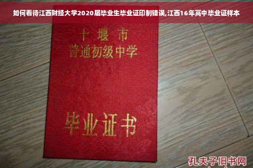 如何看待江西财经大学2020届毕业生毕业证印制错误,江西16年高中毕业证样本