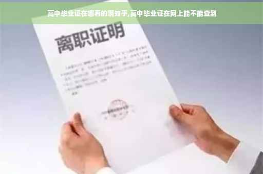 高中毕业证在哪看的啊知乎,高中毕业证在网上能不能查到