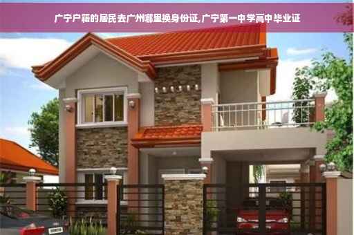 广宁户籍的居民去广州哪里换身份证,广宁第一中学高中毕业证