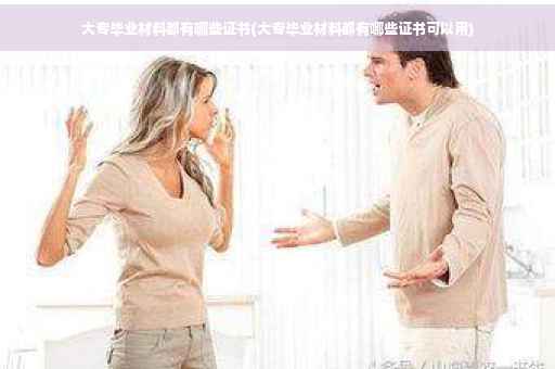 大专毕业材料都有哪些证书(大专毕业材料都有哪些证书可以用)