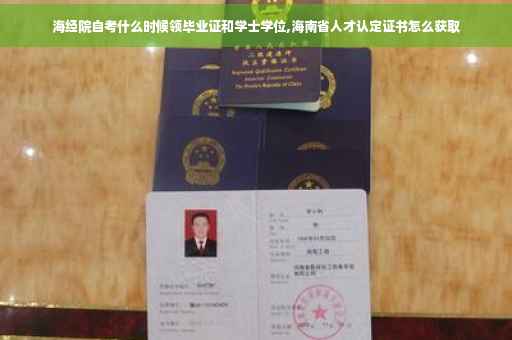 海经院自考什么时候领毕业证和学士学位,海南省人才认定证书怎么获取
