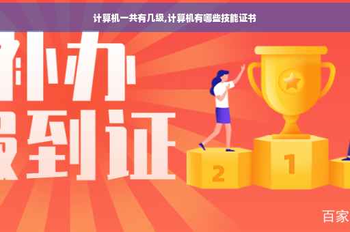计算机一共有几级,计算机有哪些技能证书