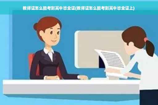 教师证怎么能考到高中毕业证(教师证怎么能考到高中毕业证上)