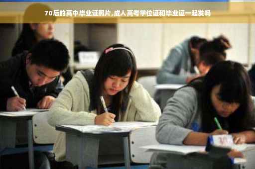 70后的高中毕业证照片,成人高考学位证和毕业证一起发吗