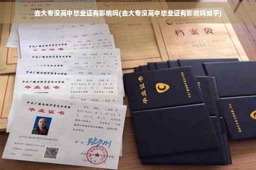 去大专没高中毕业证有影响吗(去大专没高中毕业证有影响吗知乎)