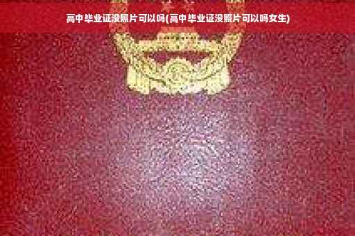 高中毕业证没照片可以吗(高中毕业证没照片可以吗女生)