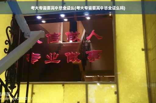 考大专需要高中毕业证么(考大专需要高中毕业证么吗)