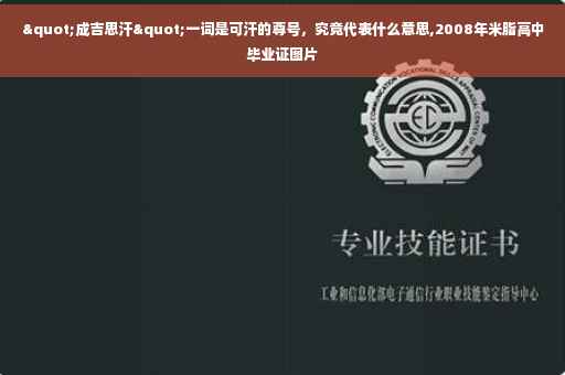 "成吉思汗"一词是可汗的尊号，究竟代表什么意思,2008年米脂高中毕业证图片