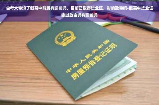 自考大专填了假高中前置有影响吗，目前已取得毕业证，影响政审吗-假高中毕业证能过政审吗有影响吗