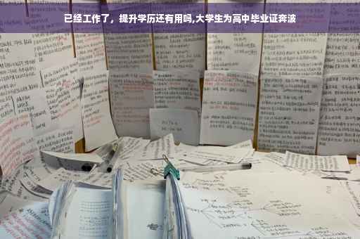 已经工作了，提升学历还有用吗,大学生为高中毕业证奔波
