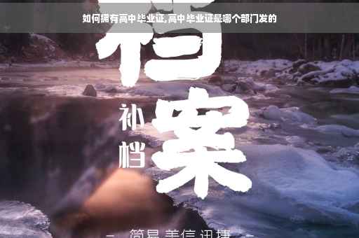 如何拥有高中毕业证,高中毕业证是哪个部门发的
