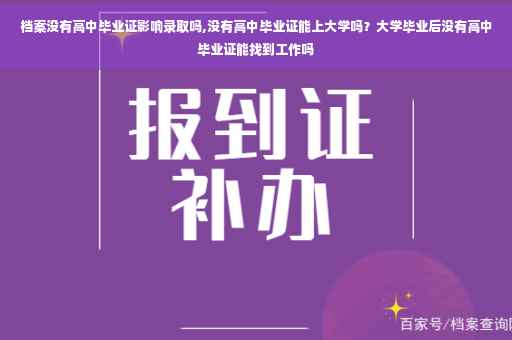 档案没有高中毕业证影响录取吗,没有高中毕业证能上大学吗？大学毕业后没有高中毕业证能找到工作吗