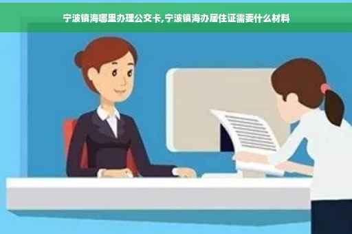 宁波镇海哪里办理公交卡,宁波镇海办居住证需要什么材料