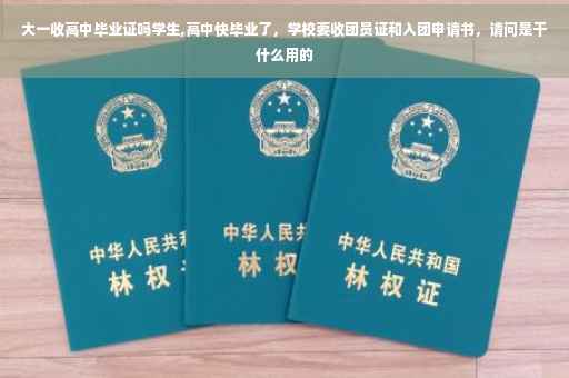 大一收高中毕业证吗学生,高中快毕业了，学校要收团员证和入团申请书，请问是干什么用的