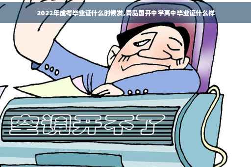 2022年成考毕业证什么时候发,青岛国开中学高中毕业证什么样