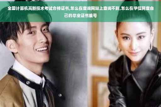 全国计算机高新技术考试合格证书,怎么在查询网站上查询不到,怎么在学信网查自己的毕业证书编号