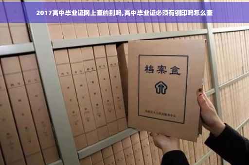 2017高中毕业证网上查的到吗,高中毕业证必须有钢印吗怎么查
