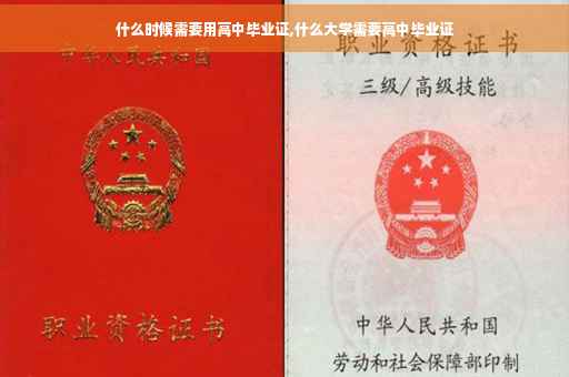 什么时候需要用高中毕业证,什么大学需要高中毕业证