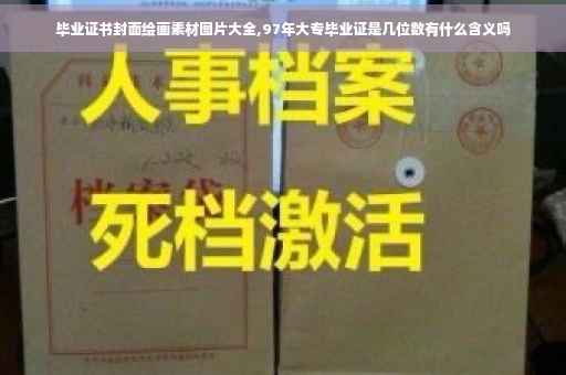 毕业证书封面绘画素材图片大全,97年大专毕业证是几位数有什么含义吗