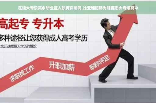 在读大专没高中毕业证入职有影响吗,比亚迪招聘为啥要把大专填高中