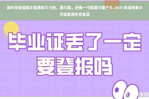 高中毕业证照片是用的几寸的。要几张。还有一寸和两寸哪个大,2021年高考多少分给发高中毕业证