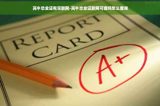 高中毕业证有没联网-高中毕业证联网可查吗怎么查询