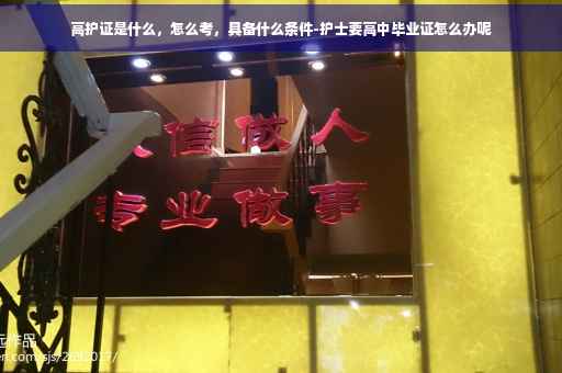 高护证是什么，怎么考，具备什么条件-护士要高中毕业证怎么办呢