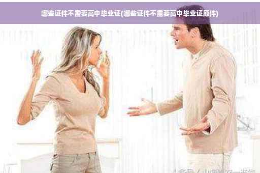 哪些证件不需要高中毕业证(哪些证件不需要高中毕业证原件)