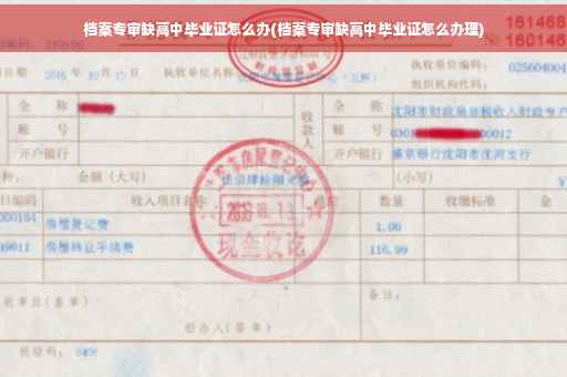 档案专审缺高中毕业证怎么办(档案专审缺高中毕业证怎么办理)
