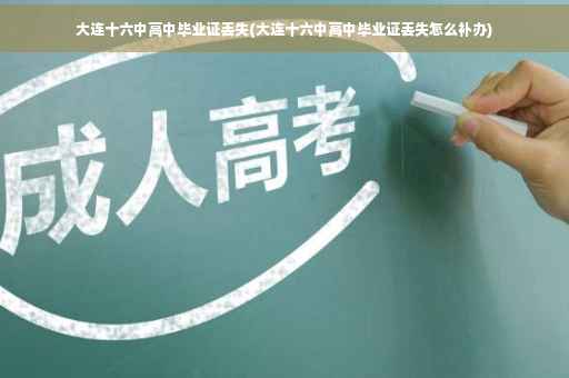 大连十六中高中毕业证丢失(大连十六中高中毕业证丢失怎么补办)