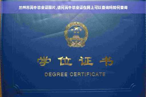 兰州市高中毕业证图片,请问高中毕业证在网上可以查询吗如何查询