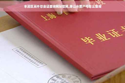 丰润区高中毕业证查询网站官网,唐山水费户号怎么查询