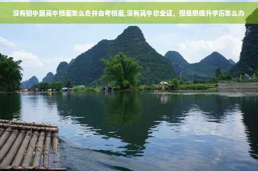 没有初中跟高中档案怎么合并自考档案,没有高中毕业证，但是想提升学历怎么办