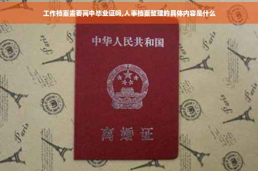 工作档案需要高中毕业证吗,人事档案整理的具体内容是什么