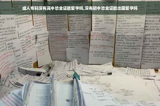 成人专科没有高中毕业证能留学吗,没有初中毕业证能出国留学吗