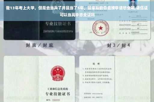 我13年考上大学，但是去当兵了并且当了5年，回来后能否直接申请毕业呢,退伍证可以当高中毕业证吗