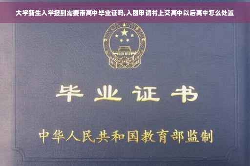 大学新生入学报到需要带高中毕业证吗,入团申请书上交高中以后高中怎么处置